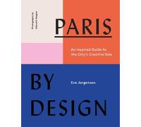 Paris by Design: An Inspired Guide to the City's Creative Side by Jorgensen, Eva