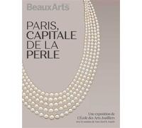 Paris, capitale de la perle À l’École des Arts Joailliers, site Mercy-Argenteau - Collectif - Beaux Arts Editions - broché - Catalogue d'exposition
