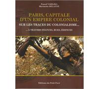 PARIS, Capitale d'un empire colonial Sur les traces du colonialisme...A Travers statues, Rues, Édifices - Pascal Varejka - Du Petit Pave Eds - broché - Essai