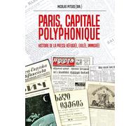 Paris, Capitale Polyphonique - Histoire De La Presse Réfugiée, Exilée, Immigrée