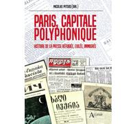 Paris, capitale polyphonique: Histoire de la presse réfugiée, exilée, immigrée