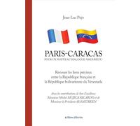 Paris - Caracas : Pour un nouveau dialogue amoureux !: Renouer les liens précieux entre la République française et la République bolivarienne du Venezuela