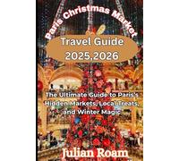 Paris Christmas Market Travel Guide 2025-2026: The Ultimate Guide to Paris’s Hidden Markets, Local Treats, and Winter Magic