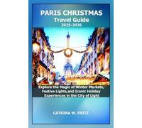 PARIS CHRISTMAS Travel Guide 2025-2026: Explore the Magic of Winter Markets, Festive Lights, and Iconic Holiday Experiences in the City of Light