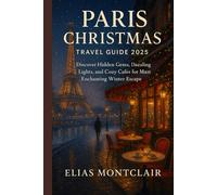 Paris Christmas travel guide 2025: “Discover Hidden Gems, Dazzling Lights, and Cozy Cafés for the Most Enchanting Winter Escape.”