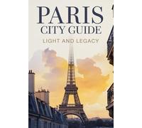 Paris City Guide: Light and Legacy