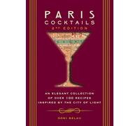 Paris Cocktails, Second Edition: An Elegant Collection of Over 100 Recipes Inspired by the City of Light