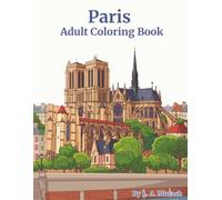 Paris Coloring Book for Adults: Eiffel Tower, Louvre, Notre Dame, Arc de Triomphe, Palais Garnier, Montmartre, famous Parisian restaurants, and more!