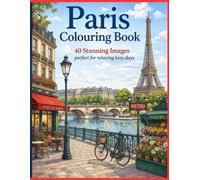 PARIS COLOURING BOOK: 40 STUNNING IMAGES TO COLOUR FROM THE BEAUTIFUL CITY OF PARIS