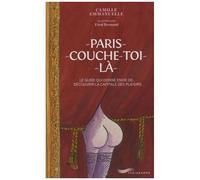 Paris Couche-Toi Là ! - Le Guide Qui Donne Envie De - Découvrir La Capitale Des Plaisirs