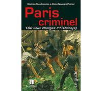 Paris criminel 100 lieux chargés d'histoire(s)