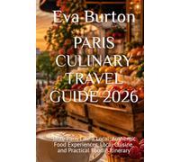 PARIS CULINARY TRAVEL GUIDE 2026: Taste Paris Like a Local: Authentic Food Experiences, Local Cuisine, and Practical Foodie Itinerary