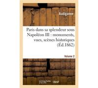 Paris dans sa splendeur sous Napoléon III : monuments, vues, scènes historiques. Volume 2,Partie 1 , descriptions et histoire - Audiganne - Hachette Bnf - broché - Livre