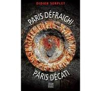 Paris défraichi, Paris décati Didier Serplet (Photographie)
