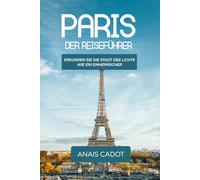 Paris Der Reiseführer: Erkunden Sie die Stadt des Lichts wie ein Einheimischer
