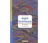 Paris des écrivains, refuges et haut lieux littéraires - 100 adresses habitées par les mots