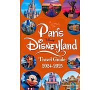 Paris Disneyland Travel Guide 2024-2025: An updated handbook with maps and images that ensure travelers have access to all necessary information to make the most of their visit.
