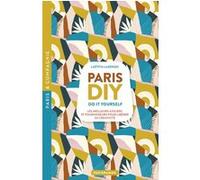 Paris Diy (Do It Yourself) - Les Meilleures Ateliers Et Fournisseurs Pour Libérer Sa Créativité