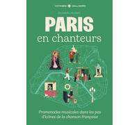 Paris en chanteurs: Promenades musicales dans les pas d'icônes de la chanson française