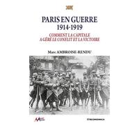Paris En Guerre 1914-1919 - Comment La Capitale A Géré Le Conflit Et La Victoire