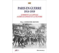 Paris en guerre 1914-1919 Comment la capitale a géré le conflit et la victoire - Marc Ambroise-Rendu - Economica - broché - Essai
