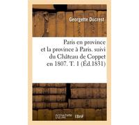 Paris en province et la province à Paris. suivi du Château de Coppet en 1807. T. 1 (Éd.1831) - Georgette Ducrest - Hachette Bnf - broché - Livre
