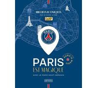 Paris Est Magique Avec Le Paris Saint-Germain - 100 Lieux Iconiques Par Le Guide Ultime
