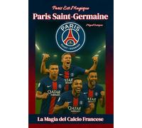 Paris Est Magique - Paris Saint-Germain FC: La Magia del Calcio Francese