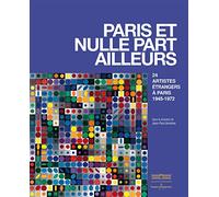 Paris et nulle part ailleurs: 24 artistes étrangers à Paris 1945-1972