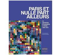 Paris et nulle part ailleurs: 24 artistes étrangers à Paris 1945-1972