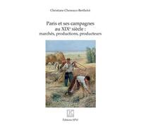 Paris Et Ses Campagnes Au Xixe Siècle : Marchés, Productions, Producteurs