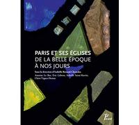 Paris et ses églises de la Belle Époque à nos jours Collectif (Auteur), Antoine Le Bas (Auteur), Isabelle Renaud-Chamska (Auteur), Isabelle Renaud-Chamska (Editeur du volume), Claire Vignes-dumas (Aut