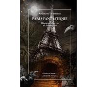 Paris fantastique - Histoires bizarres et incroyables