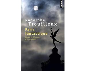 Paris fantastique: Histoires bizarres & incroyables