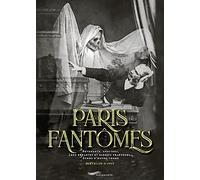 Paris Fantômes - Revenants, spectres, âmes errantes et esprits frappeurs... échos d'outre-tombe