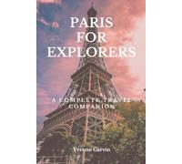 Paris for Explorers: A Complete Travel Companion