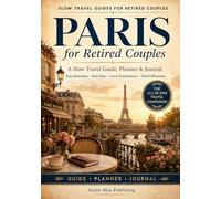 Paris for Retired Couples: The All-in-One Paris Travel Companion with Easy Itineraries, Practical Planning Pages, Checklists, Rest Days, Local Experiences, and a Write-In Travel Journal