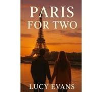 Paris for TWO: The Ultimate Paris Travel Guide for Couples and Travel Duos Featuring Romantic Escapes, Scenic Routes, and Hidden Treasures Made for Two