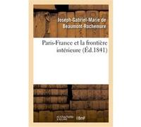 Paris-France et la frontière intérieure Joseph Gabriel Marie de Beaumont-Rochemure (Auteur)