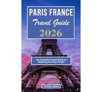 PARIS FRANCE TRAVEL GUIDE 2026: The Essential Pocket Guide to Exploring the City of Light