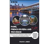 PARIS, FRENCH RIVIERA AND PROVENCE TRAVEL GUIDE 2026: Discover Iconic Landmarks, Hidden Gems, Local Secrets, Itineraries with Must-See Destinations in Southern France