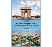 PARIS Guia de Viagem 2026: Seu companheiro completo para explorar a Cidade das Luzes - Pontos turísticos, cultura, gastronomia e joias escondidas