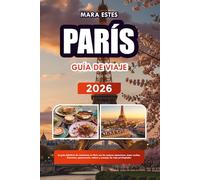 PARÍS GUÍA DE VIAJE 2026: La guía definitiva de vacaciones en París con las mejores atracciones, joyas ocultas, itinerarios, gastronomía, cultura y consejos de viaje privilegiados