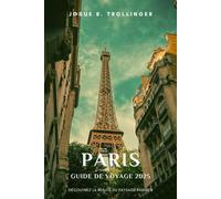 PARIS GUIDE DE VOYAGE 2025: Explorez les principales attractions, les trésors cachés, la cuisine locale, les promenades dans le quartier, les cartes ... pour les visiteurs novices et réguliers