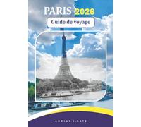 Paris Guide De Voyage 2026: Explorer la culture, les marchés, l'art, les musées, la gastronomie, la mode et l'architecture dans la capitale française