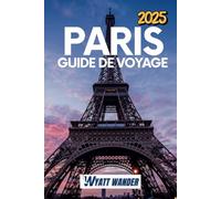 Paris Guide de voyage: Au-delà de la Tour Eiffel - Naviguez dans les rues de Paris comme un local et créez des souvenirs qui dureront toute une vie (en couleur)
