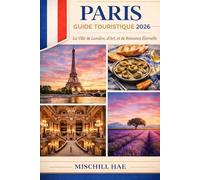 PARIS GUIDE TOURISTIQUE 2026: La ville lumière, l'art et le romantisme intemporel