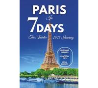 Paris In 7 Days:The Insider 2025 Itinerary: A Day-by-day Guide To Cafés, Curated Walks and Famous Sights