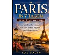 Paris in 7 Tagen Reiseführer 2026-2027: Der komplette 7-Tage-Reiseplan mit Karten, Top-Sehenswürdigkeiten, Geheimtipps, lokalem Essen, Versailles, ... Reisetipps und einfacher Reiseplanung