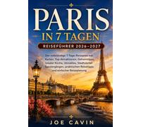 Paris in 7 Tagen Reiseführer 2026-2027: Der komplette 7-Tage-Reiseplan mit Karten, Top-Sehenswürdigkeiten, Geheimtipps, lokalem Essen, Versailles, ... Reisetipps und einfacher Reiseplanung